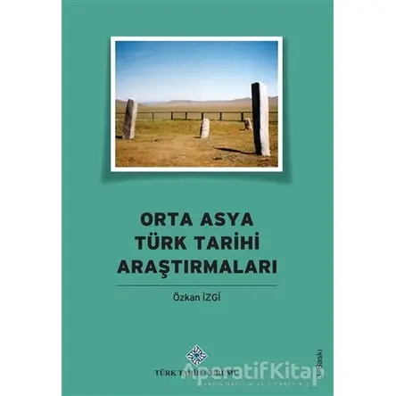 Orta Asya Türk Tarihi Araştırmaları - Özkan İzgi - Türk Tarih Kurumu Yayınları