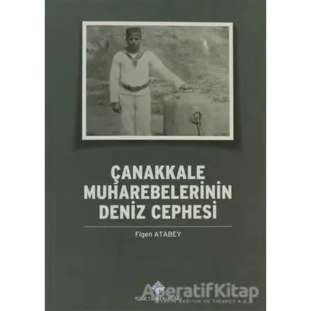 Çanakkale Muharebelerinin Deniz Cephesi - Figen Atabey - Türk Tarih Kurumu Yayınları