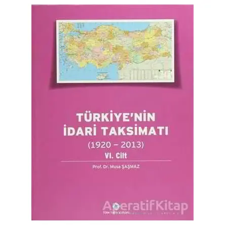 Türkiyenin İdari Taksimatı 6. Cilt (1920 - 2013) - Musa Şaşmaz - Türk Tarih Kurumu Yayınları
