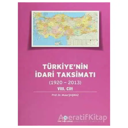 Türkiyenin İdari Taksimatı 8. Cilt (1920 - 2013) - Musa Şaşmaz - Türk Tarih Kurumu Yayınları
