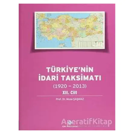 Türkiyenin İdari Taksimatı 12.Cilt (1920-2013) - Musa Şaşmaz - Türk Tarih Kurumu Yayınları