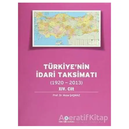 Türkiyenin İdari Taksimatı 14.Cilt (1920-2013) - Musa Şaşmaz - Türk Tarih Kurumu Yayınları