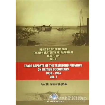 İngiliz Belgelerine Göre Trabzon Vilayeti Ticari Raporları 1830-1914 (3 Cilt Takım) / Trade Reports