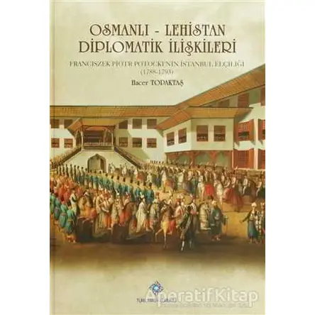 Osmanlı - Lehistan Diplomatik İlişkileri - Hacer Topaktaş - Türk Tarih Kurumu Yayınları