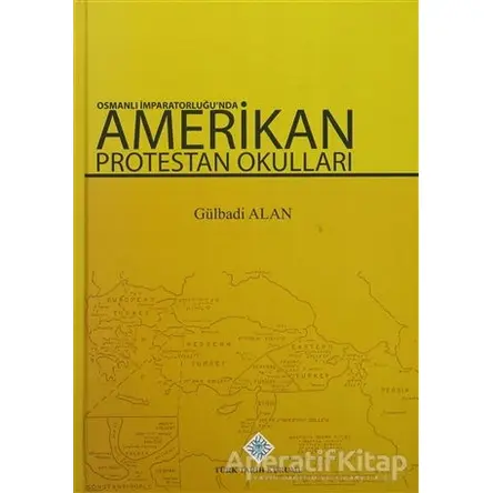 Osmanlı İmparatorluğunda Amerikan Protestan Okulları - Gülbadi Alan - Türk Tarih Kurumu Yayınları