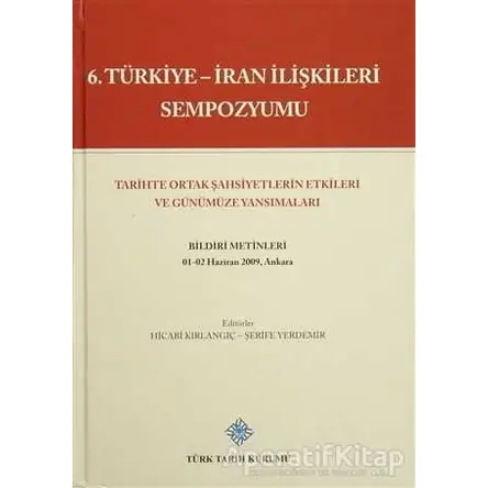 6. Türkiye - İran İlişkileri Sempozyumu - Kolektif - Türk Tarih Kurumu Yayınları