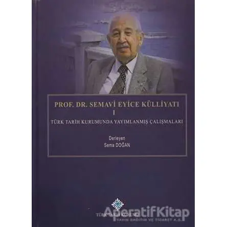 Prof. Dr. Semavi Eyice Külliyatı 1 - Sema Doğan - Türk Tarih Kurumu Yayınları