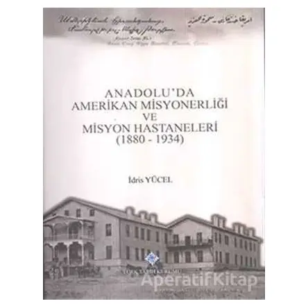 Anadoluda Amerikan Misyonerliği ve Misyon Hastaneleri (1880 - 1934)