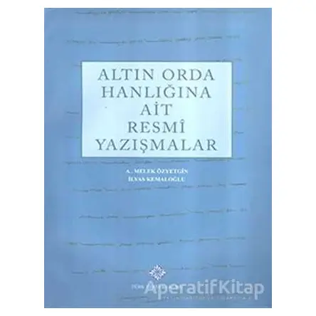 Altın Orda Hanlığına Ait Resmi Yazışmalar - A. Melek Özyetgin - Türk Tarih Kurumu Yayınları
