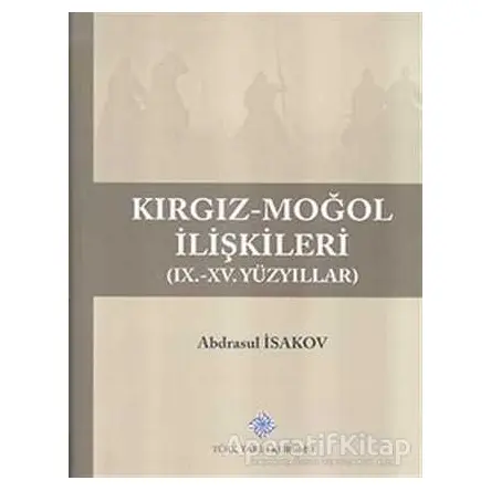Kırgız-Moğol İlişkileri - Abdrasul İsakov - Türk Tarih Kurumu Yayınları