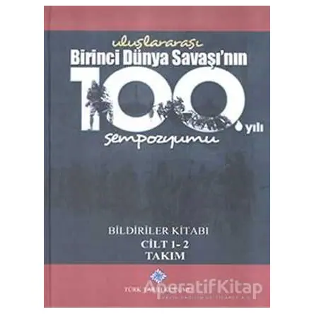 Uluslararası Birinci Dünya Savaşının 100. Yılı Sempozyumu Bildiriler Kitabı 1-2 Cilt