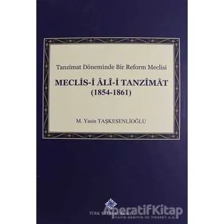 Meclis-i Ali-i Tanzimat (1854 - 1861) - M. Yasin Taşkesenlioğlu - Türk Tarih Kurumu Yayınları
