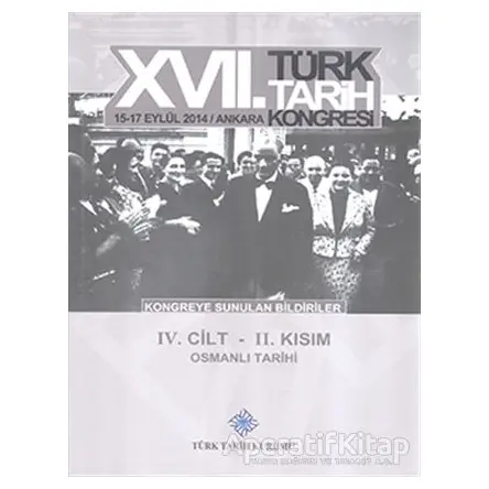 17. Türk Tarih Kongresi 4. Cilt 2. Kısım - Osmanlı Tarihi - Kolektif - Türk Tarih Kurumu Yayınları