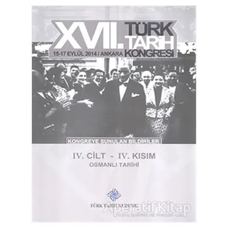17. Türk Tarih Kongresi 4 Cilt 4. Kısım - Kongreye Sunulan Bildiriler