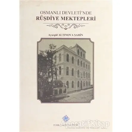 Osmanlı Devletinde Rüşdiye Mektepleri - Ayşegül Altınova Şahin - Türk Tarih Kurumu Yayınları