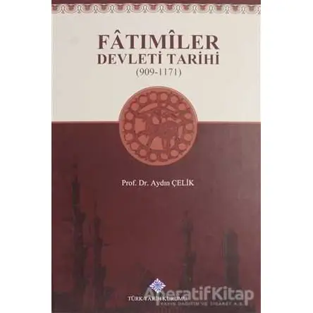 Fatımiler Devleti Tarihi (909 - 1171) - Aydın Çelik - Türk Tarih Kurumu Yayınları