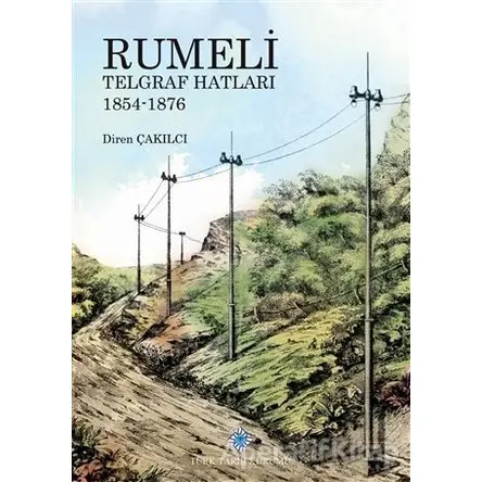 Rumeli Telgraf Hatları 1854-1876 - Diren Çakılcı - Türk Tarih Kurumu Yayınları