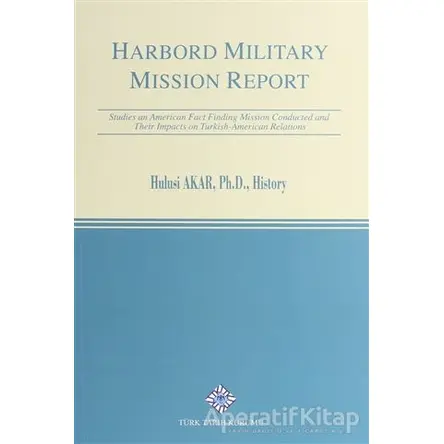 Harbord Military Mission Report - Ph. D. - Türk Tarih Kurumu Yayınları