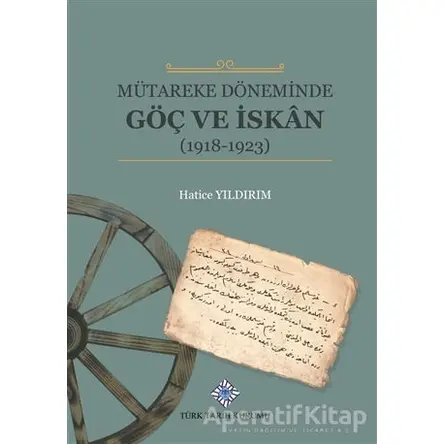 Mütareke Döneminde Göç ve İskan - Hatice Yıldırım - Türk Tarih Kurumu Yayınları