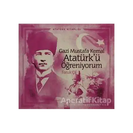 Gazi Mustafa Kemal Atatürk’ü Öğreniyorum - Faruk Çil - Altın Kitaplar