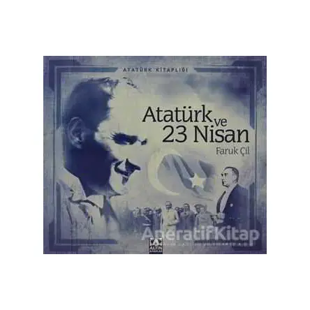 Atatürk ve 23 Nisan - Faruk Çil - Altın Kitaplar