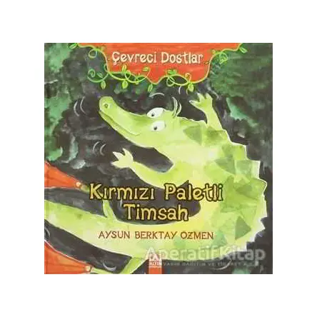 Çevreci Dostlar - Kırmızı Paletli Timsah - Aysun Berktay Özmen - Altın Kitaplar
