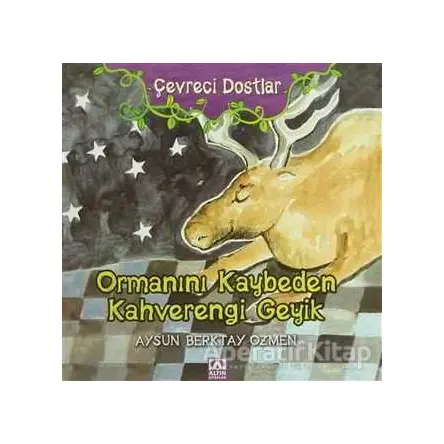 Çevreci Dostlar - Ormanını Kaybeden Kahverengi Geyik - Aysun Berktay Özmen - Altın Kitaplar