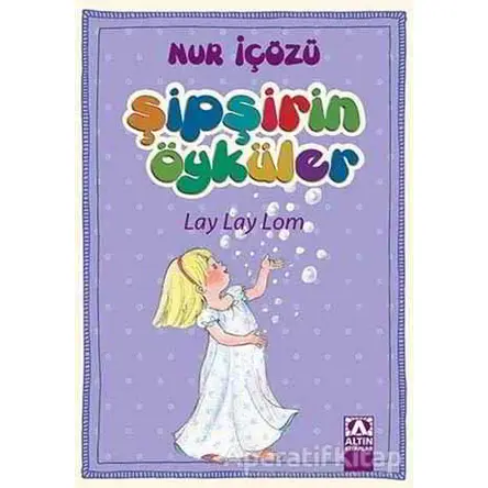 Şipşirin Öyküler : Lay Lay Lom - Nur İçözü - Altın Kitaplar