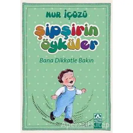 Şipşirin Öyküler : Bana Dikkatle Bakın - Nur İçözü - Altın Kitaplar