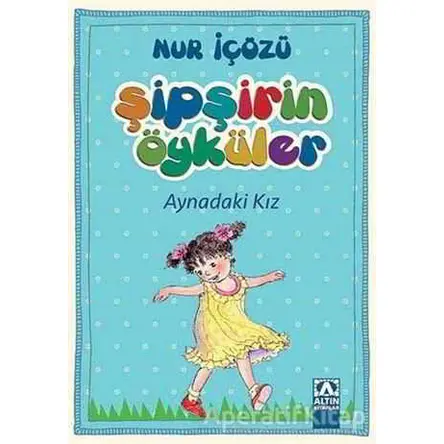 Şipşirin Öyküler : Aynadaki Kız - Nur İçözü - Altın Kitaplar