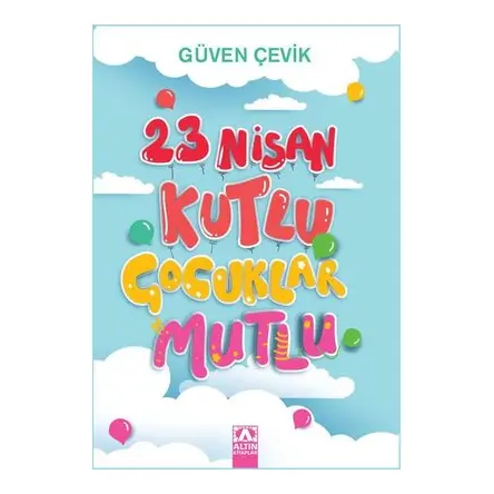 23 Nisan Kutlu Çocuklar Mutlu - Güven Çevik - Altın Kitaplar