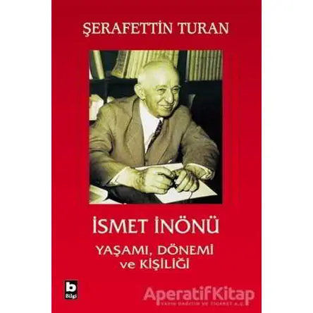 İsmet İnönü Yaşamı Dönemi ve Kişiliği - Şerafettin Turan - Bilgi Yayınevi