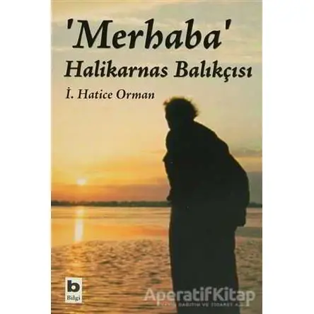 Merhaba Halikarnas Balıkçısı - İ. Hatice Orman - Bilgi Yayınevi