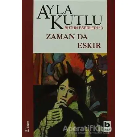 Zaman da Eskir - Ayla Kutlu - Bilgi Yayınevi