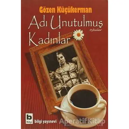 Adı Unutulmuş Kadınlar - Gözen Küçükerman - Bilgi Yayınevi