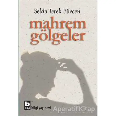 Mahrem Gölgeler - Selda Terek Bilecen - Bilgi Yayınevi