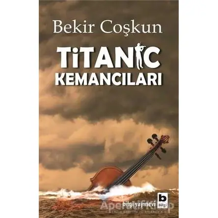 Titanic Kemancıları - Bekir Coşkun - Bilgi Yayınevi