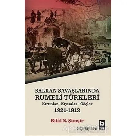 Balkan Savaşlarında Rumeli Türkleri - Bilal N. Şimşir - Bilgi Yayınevi