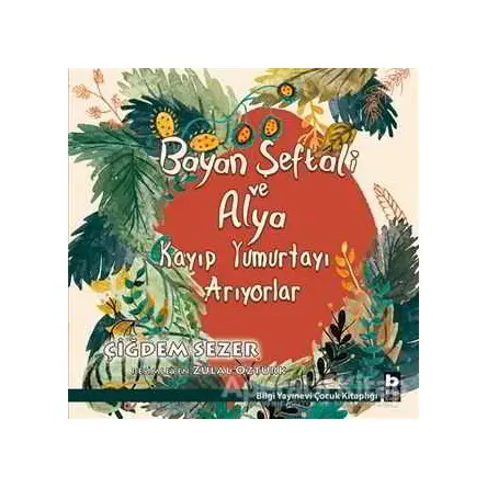 Bayan Şeftali ve Alya Kayıp Yumurtayı Arıyorlar - Çiğdem Sezer - Bilgi Yayınevi