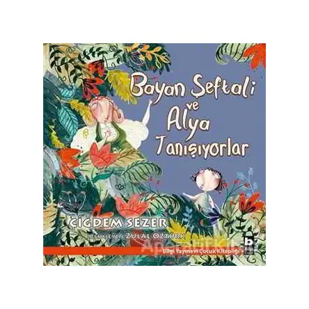 Bayan Şeftali ve Alya Tanışıyorlar - Çiğdem Sezer - Bilgi Yayınevi