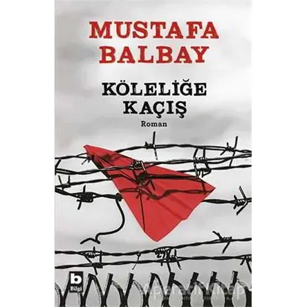 Köleliğe Kaçış - Mustafa Balbay - Bilgi Yayınevi