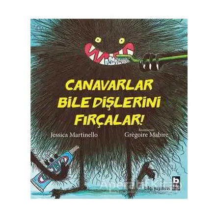 Canavarlar Bile Dişlerini Fırçalar - Jessica Martinello - Bilgi Yayınevi
