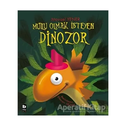 Mutlu Olmak İsteyen Dinozor - Mavisel Yener - Bilgi Yayınevi