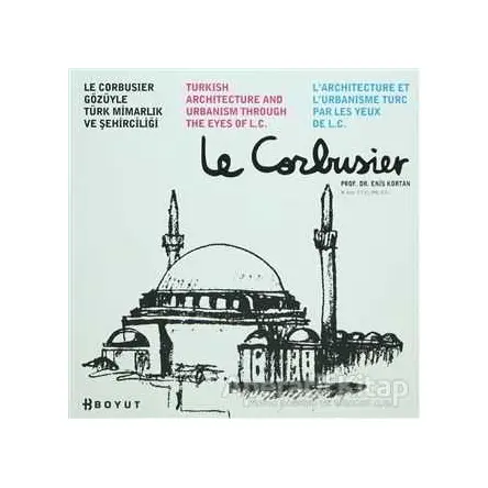 Le Corbusier Gözüyle Türk Mimarlığı ve Şehirciliği - Enis Kortan - Boyut Yayın Grubu