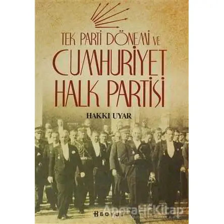 Tek Parti Dönemi ve Cumhuriyet Halk Partisi - Hakkı Uyar - Boyut Yayın Grubu