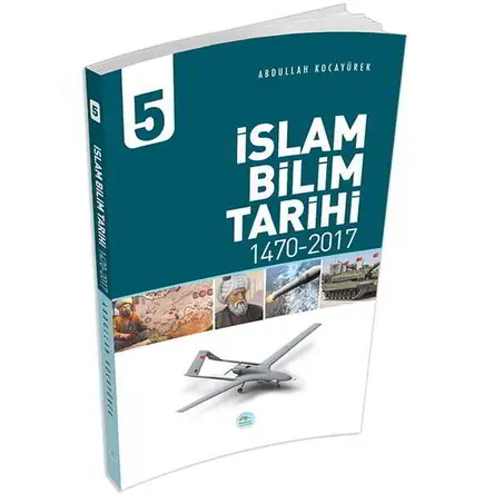 İslam Bilim Tarihi 5 (1470-2017) Abdullah Kocayürek - Maviçatı Yayınları