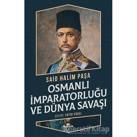 Osmanlı İmparatorluğu ve Dünya Savaşı - Said Halim Paşa - Kronik Kitap