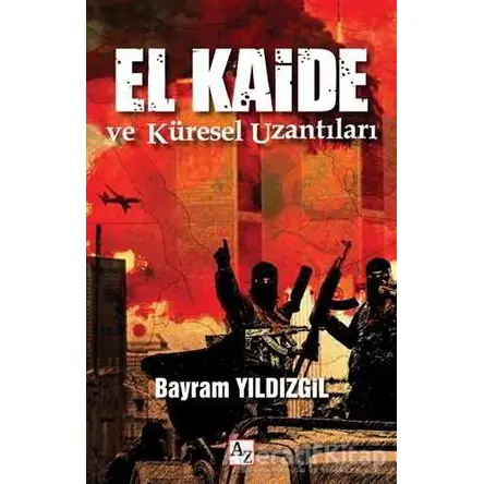 El Kaide ve Küresel Uzantıları - Bayram Yıldızgil - Az Kitap