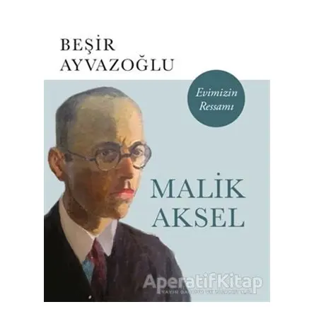 Malik Aksel - Evimizin Ressamı - Beşir Ayvazoğlu - Kapı Yayınları