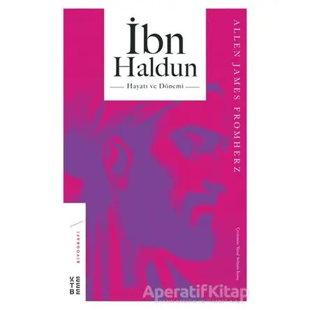 İbn Haldun Hayatı ve Dönemi - Allen James Fromherz - Ketebe Yayınları